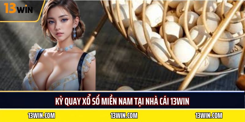 Kỳ quay xổ số miền nam tại nhà cái 13WIN