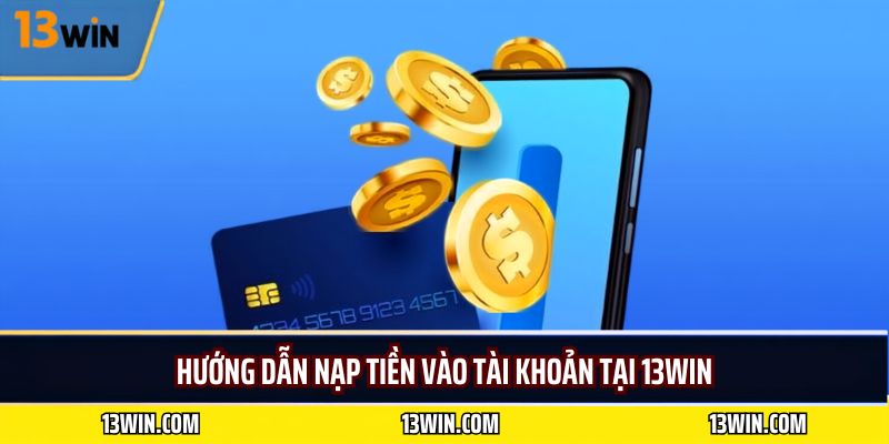 Hướng dẫn nạp tiền vào tài khoản tại 13WIN